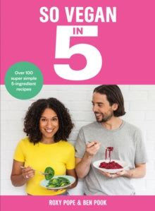 So Vegan in 5: Over 100 super simple and delicious 5-ingredient recipes. Recommended by Veganuary - Roxy Pope; Ben Pook (Hardback) 27-12-2018 