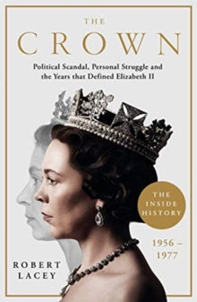 The Crown: The Official History Behind the Hit NETFLIX Series: Political Scandal, Personal Struggle and the Years that Defined Elizabeth II, 1956-1977 - Robert Lacey (Paperback) 29-10-2020 