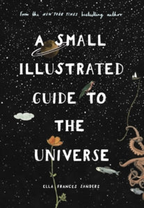 A Small Illustrated Guide to the Universe: From the New York Times bestselling author - Ella Frances Sanders (Hardback) 03-10-2019 