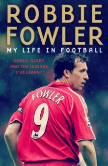 Robbie Fowler: My Life In Football: Goals, Glory & The Lessons I've Learnt - Robbie Fowler (Paperback) 13-05-2021 
