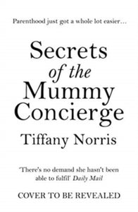 Secrets of the Mummy Concierge: The perfect Christmas gift: 'There's no demand she hasn't been able to fulfil' Daily Mail - Tiffany Norris (Paperback) 24-06-2021 