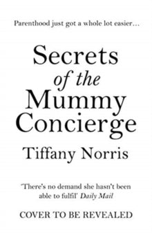 Secrets of the Mummy Concierge: The perfect Christmas gift: 'There's no demand she hasn't been able to fulfil' Daily Mail - Tiffany Norris (Paperback) 24-06-2021 