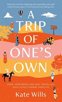 A Trip of One's Own: Hope, heartbreak and why travelling solo could change your life - Kate Wills (Hardback) 15-04-2021 