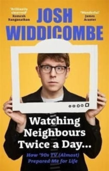 Watching Neighbours Twice a Day...: How '90s TV (Almost) Prepared Me For Life: THE SUNDAY TIMES BESTSELLER - Josh Widdicombe (Paperback) 21-07-2022 