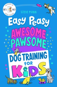 Easy Peasy Awesome Pawsome: Dog Training for Kids; ('Easy to follow and great fun!' Kate Silverton) - Steve Mann (Paperback) 08-07-2021 