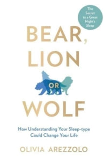 Bear, Lion or Wolf: How Understanding Your Sleep Type Could Change Your Life - Olivia Arezzolo (Paperback) 03-02-2022 