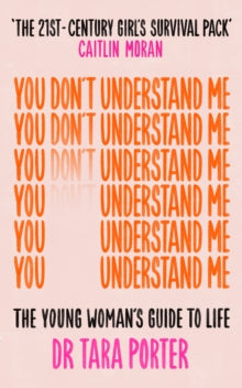 You Don't Understand Me: The Young Woman's Guide to Life 'THE 21ST-CENTURY GIRL'S SURVIVAL PACK' - CAITLIN MORAN - Dr Tara Porter (Paperback) 14-04-2022 