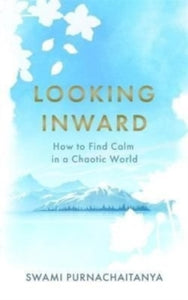 Looking Inward: How to Find Calm in a Chaotic World - Swami Purnachaitanya (Hardback) 28-04-2022 