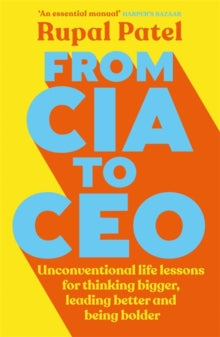From CIA to CEO: Unconventional Life Lessons for Thinking Bigger, Leading Better and Being Bolder - Rupal Patel (Paperback) 22-06-2023 