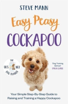 Easy Peasy Cockapoo: Your simple step-by-step guide to raising and training a happy Cockapoo - Steve Mann (Paperback) 08-Aug-22 