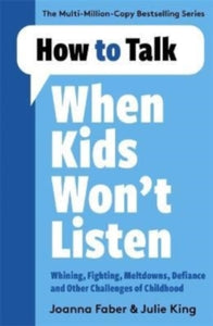 How To Talk  How to Talk When Kids Won't Listen: Dealing with Whining, Fighting, Meltdowns and Other Challenges - Joanna Faber (Paperback) 07-07-2022 