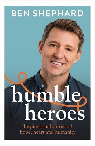 Humble Heroes: Inspirational stories of hope, heart and humanity - Ben Shephard (Hardback) 29-09-2022 