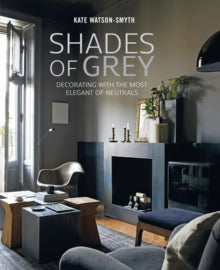 Shades of Grey: Decorating with the Most Elegant of Neutrals - Kate Watson-Smyth (Hardback) 13-08-2019 