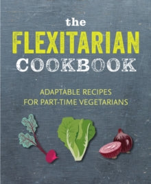 The Flexitarian Cookbook: Adaptable Recipes for Part-Time Vegetarians and Vegans - Ryland Peters & Small (Hardback) 13-08-2019 