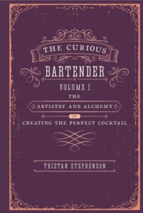 The Curious Bartender  The Curious Bartender: The Artistry & Alchemy of Creating the Perfect Cocktail - Tristan Stephenson (Hardback) 10-09-2019 