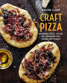 Craft Pizza: Homemade Classic, Sicilian and Sourdough Pizza, Calzone and Focaccia - Maxine Clark (Hardback) 11-02-2020 