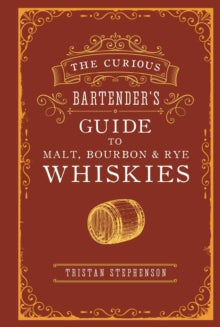 The Curious Bartender  The Curious Bartender's Guide to Malt, Bourbon & Rye Whiskies - Tristan Stephenson (Hardback) 28-07-2020 