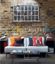 Life Unstyled: How to Embrace Imperfection and Create a Home You Love - Emily Henson (Hardback) 13-04-2021 