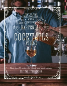 The Curious Bartender: Cocktails At Home: More Than 75 Recipes for Classic and Iconic Drinks - Tristan Stephenson (Hardback) 13-04-2021 