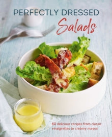 Perfectly Dressed Salads: 60 Delicious Recipes from Tangy Vinaigrettes to Creamy Mayos - Louise Pickford (Hardback) 20-07-2021 