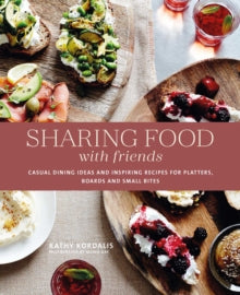 Sharing Food with Friends: Casual Dining Ideas and Inspiring Recipes for Platters, Boards and Small Bites - Kathy Kordalis (Hardback) 20-07-2021 