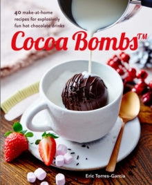 Cocoa Bombs: Over 40 Make-at-Home Recipes for Explosively Fun Hot Chocolate Drinks - Eric Torres-Garcia (Hardback) 19-10-2021 
