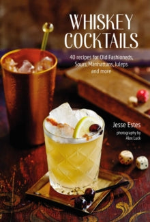 Whiskey Cocktails: 40 Recipes for Old Fashioneds, Sours, Manhattans, Juleps and More - Jesse Estes (Hardback) 12-10-2021 