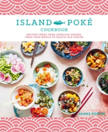 The Island Poke Cookbook: Recipes Fresh from Hawaiian Shores, from Poke Bowls to Pacific RIM Fusion - James Gould-Porter (Hardback) 12-04-2022 