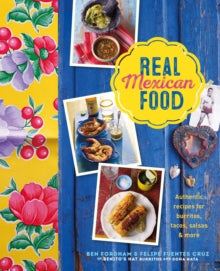 Real Mexican Food: Authentic Recipes for Burritos, Tacos, Salsas and More - Ben Fordham; Felipe Fuentes Cruz (Hardback) 10-05-2022 