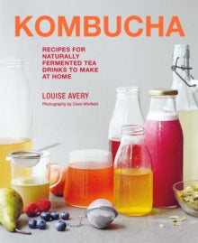 Kombucha: Recipes for Naturally Fermented Tea Drinks to Make at Home - Louise Avery (Hardback) 10-01-2023 