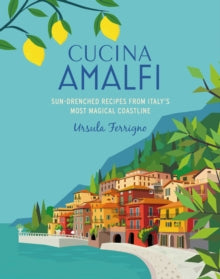 Cucina di Amalfi: Sun-Drenched Recipes from Southern Italy's Most Magical Coastline - Ursula Ferrigno (Hardback) 14-03-2023 