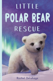Little Animal Rescue 6 Little Polar Bear Rescue - Rachel Delahaye (Paperback) 03-09-2020 