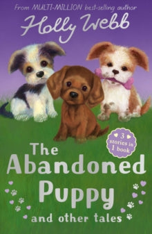 Holly Webb Animal Stories  The Abandoned Puppy and Other Tales: The Abandoned Puppy, The Puppy Who Was Left Behind, The Scruffy Puppy - Holly Webb; Sophy Williams (Paperback) 05-08-2021 