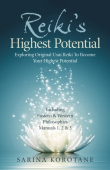 Reiki's Highest Potential: Exploring Original Usui Reiki To Become Your Highest Potential. Including Eastern & Western Philosophies Manuals 1,2 & 3. - Sarina Korotane (Paperback) 27-05-2022 