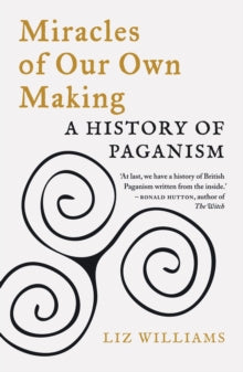 Miracles of Our Own Making: A History of Paganism - Liz Williams (Paperback) 13-09-2021 