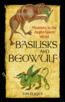 Basilisks and Beowulf: Monsters in the Anglo-Saxon World - Tim Flight (Paperback) 01-08-2023 