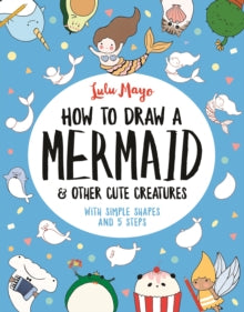 How to Draw Really Cute Creatures  How to Draw a Mermaid and Other Cute Creatures: With Simple Shapes and 5 Steps - Lulu Mayo (Paperback) 18-06-2020 