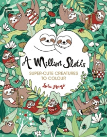 A Million Creatures to Colour  A Million Sloths: Super-Cute Creatures to Colour - Lulu Mayo (Paperback) 30-05-2019 