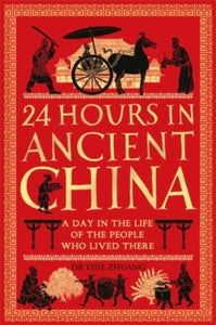 24 Hours in Ancient History  24 Hours in Ancient China: A Day in the Life of the People Who Lived There - Yijie Zhuang (Hardback) 25-06-2020 