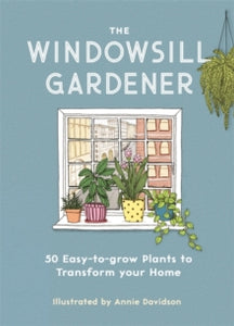 The Windowsill Gardener: 50 Easy-to-grow Plants to Transform Your Home - Annie Davidson; Annie Davidson (Hardback) 04-03-2021 