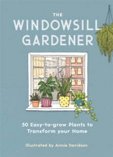 The Windowsill Gardener: 50 Easy-to-grow Plants to Transform Your Home - Annie Davidson; Annie Davidson (Hardback) 04-03-2021 