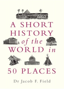 A Short History of the World in 50 Places - Jacob F. Field (Hardback) 02-04-2020 