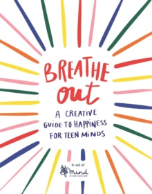 Wellbeing Guides  Breathe Out: A Creative Guide to Happiness for Teen Minds - MIND; Celeste Wallaert; Fiona Rose (Paperback) 06-08-2020 