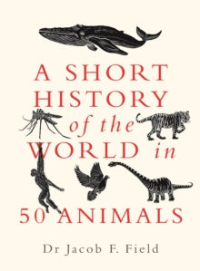 A Short History of the World in 50 Animals - Jacob F. Field (Hardback) 08-07-2021 