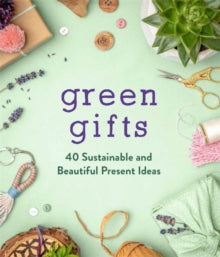 Green Gifts: 40 Sustainable and Beautiful Present Ideas - Rosie James; Claire Cater (Hardback) 28-10-2021 