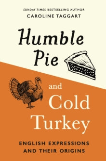 Humble Pie and Cold Turkey: English Expressions and Their Origins - Caroline Taggart (Hardback) 30-09-2021 