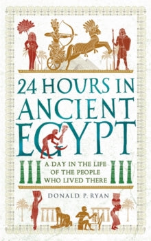 24 Hours in Ancient History  24 Hours in Ancient Egypt: A Day in the Life of the People Who Lived There - Donald P. Ryan (Paperback) 02-09-2021 
