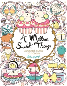 A Million Creatures to Colour  A Million Sweet Things: Adorable Cuties to Colour - Lulu Mayo (Paperback) 03-03-2022 