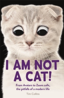 I Am Not a Cat!: From Avatars to Zoom Calls, the Pitfalls of Modern Life - Tim Collins (Paperback) 11-11-2021 