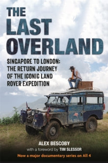 The Last Overland: Singapore to London: The Return Journey of the Iconic Land Rover Expedition (with a foreword by Tim Slessor) - Alex Bescoby (Hardback) 29-09-2022 